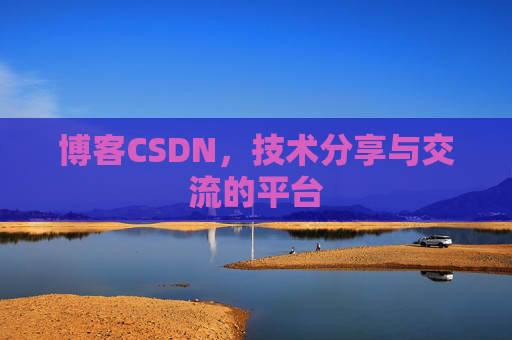 博客CSDN，技术分享与交流的平台