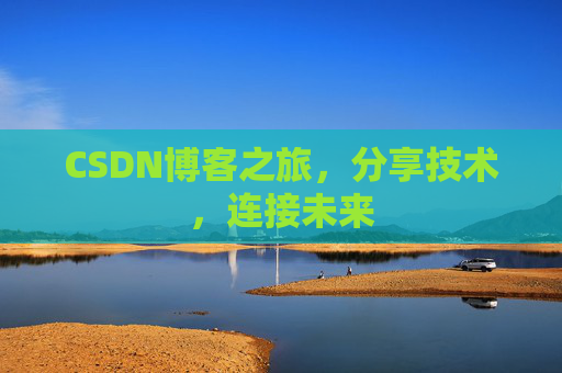 CSDN博客之旅，分享技术，连接未来